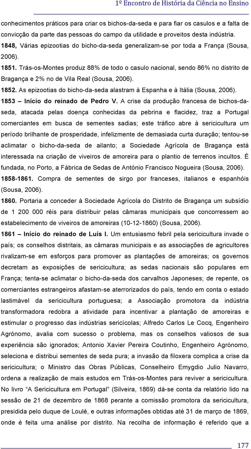 Trás-os-Montes produz 88% de todo o casulo nacional, sendo 86% no distrito de Bragança e 2% no de Vila Real (Sousa, 2006). 1852.