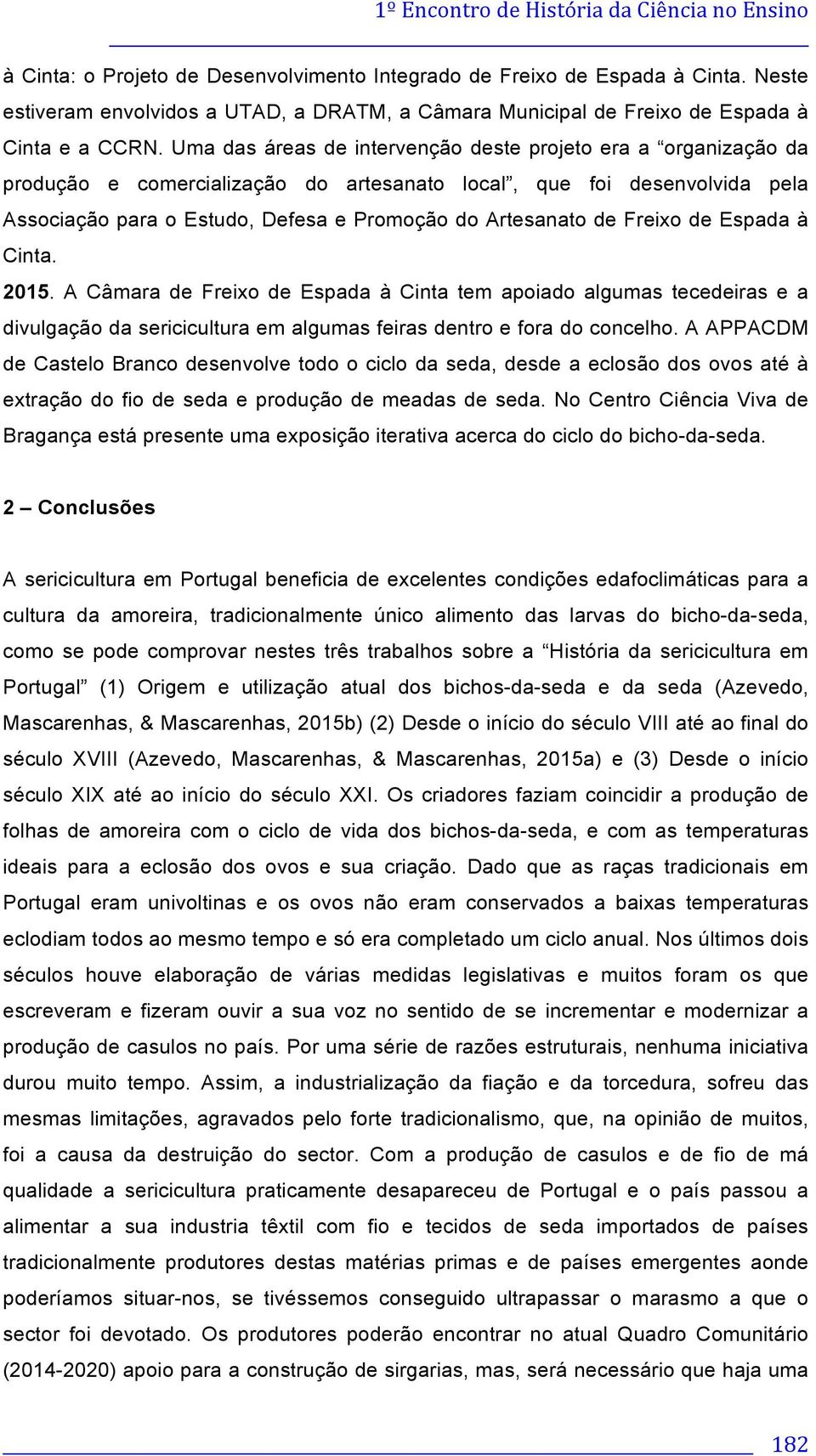 Freixo de Espada à Cinta. 2015. A Câmara de Freixo de Espada à Cinta tem apoiado algumas tecedeiras e a divulgação da sericicultura em algumas feiras dentro e fora do concelho.