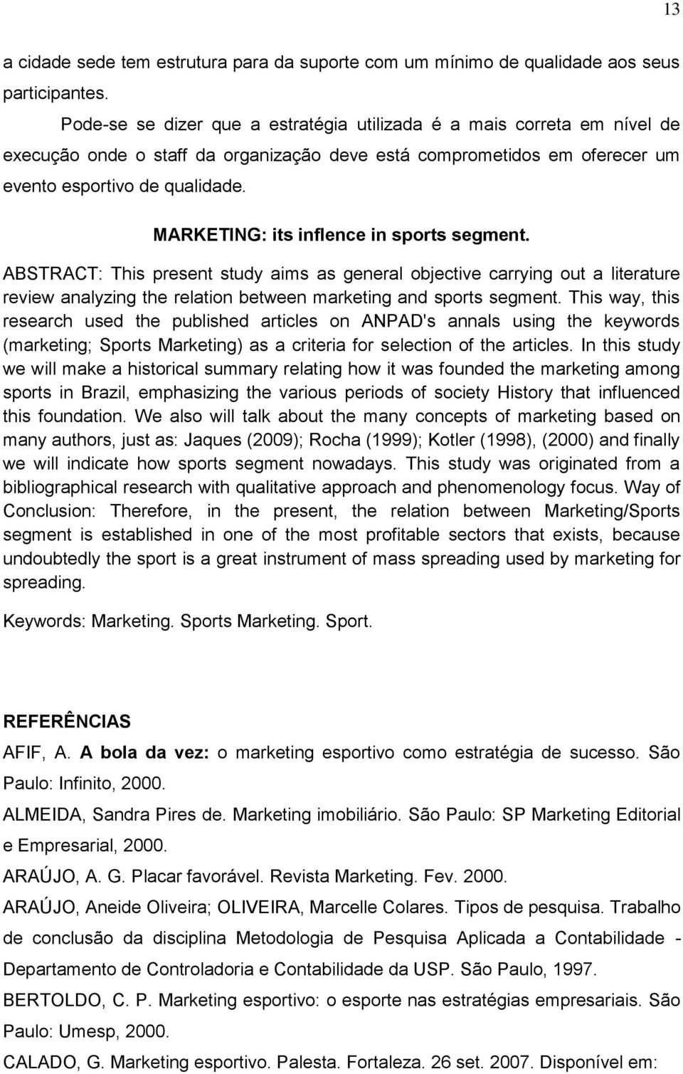MARKETING: its inflence in sports segment. ABSTRACT: This present study aims as general objective carrying out a literature review analyzing the relation between marketing and sports segment.