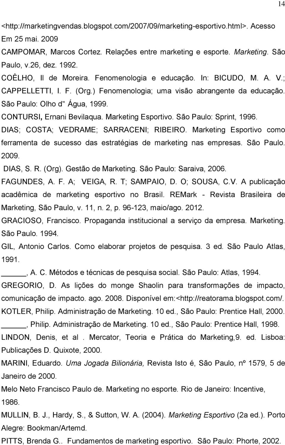 CONTURSI, Ernani Bevilaqua. Marketing Esportivo. São Paulo: Sprint, 1996. DIAS; COSTA; VEDRAME; SARRACENI; RIBEIRO.