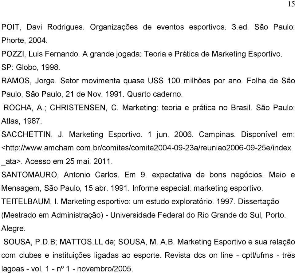 São Paulo: Atlas, 1987. SACCHETTIN, J. Marketing Esportivo. 1 jun. 2006. Campinas. Disponível em: <http://www.amcham.com.br/comites/comite2004-09-23a/reuniao2006-09-25e/index _ata>. Acesso em 25 mai.