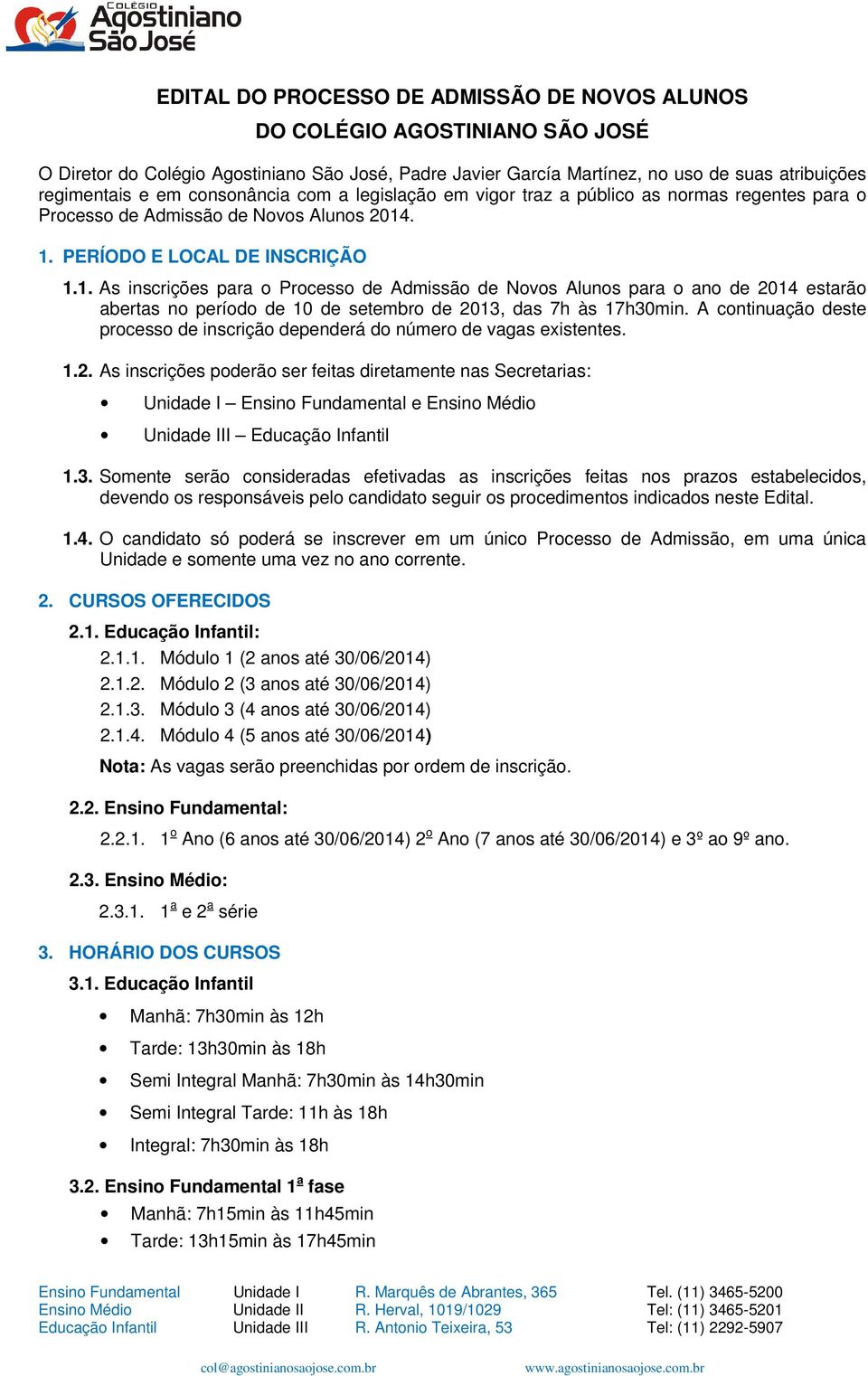 . 1. PERÍODO E LOCAL DE INSCRIÇÃO 1.1. As inscrições para o Processo de Admissão de Novos Alunos para o ano de 2014 estarão abertas no período de 10 de setembro de 2013, das 7h às 17h30min.