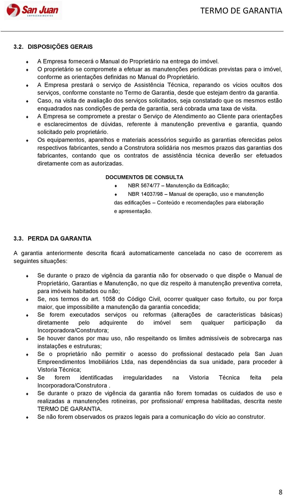 A Empresa prestará o serviço de Assistência Técnica, reparando os vícios ocultos dos serviços, conforme constante no Termo de Garantia, desde que estejam dentro da garantia.