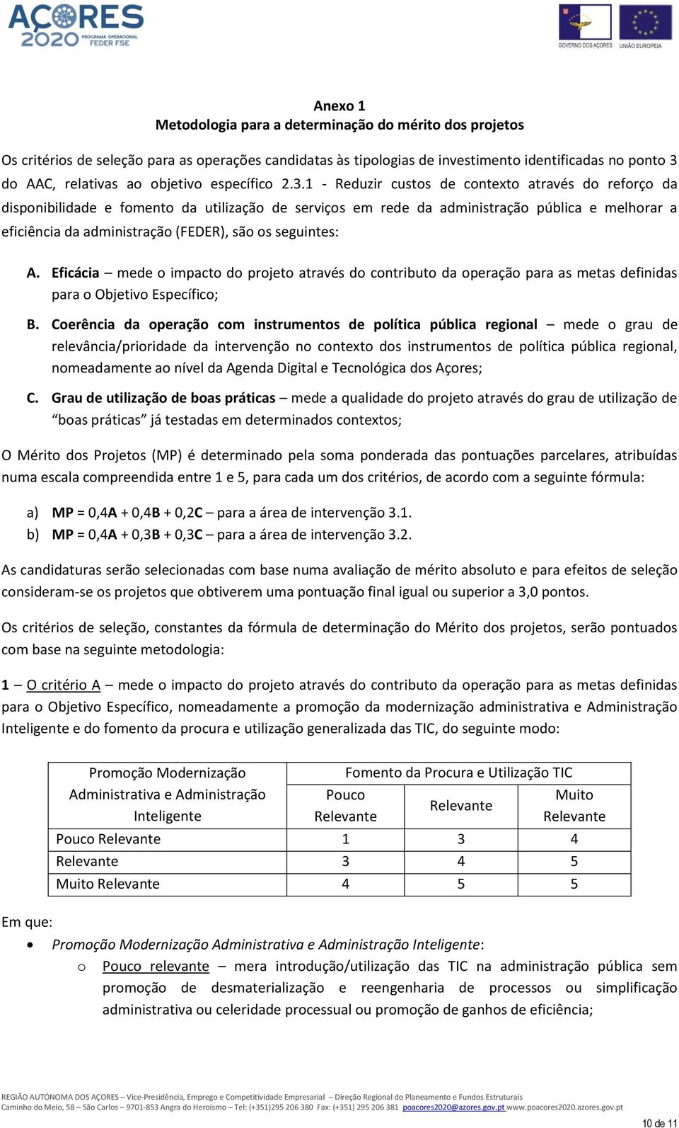 1 - Reduzir custs de cntext através d refrç da dispnibilidade e fment da utilizaçã de serviçs em rede da administraçã pública e melhrar a eficiência da administraçã (FEDER), sã s seguintes: A.