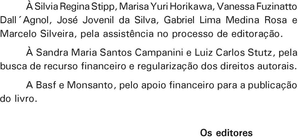 À Sandra Maria Santos Campanini e Luiz Carlos Stutz, pela busca de recurso financeiro e