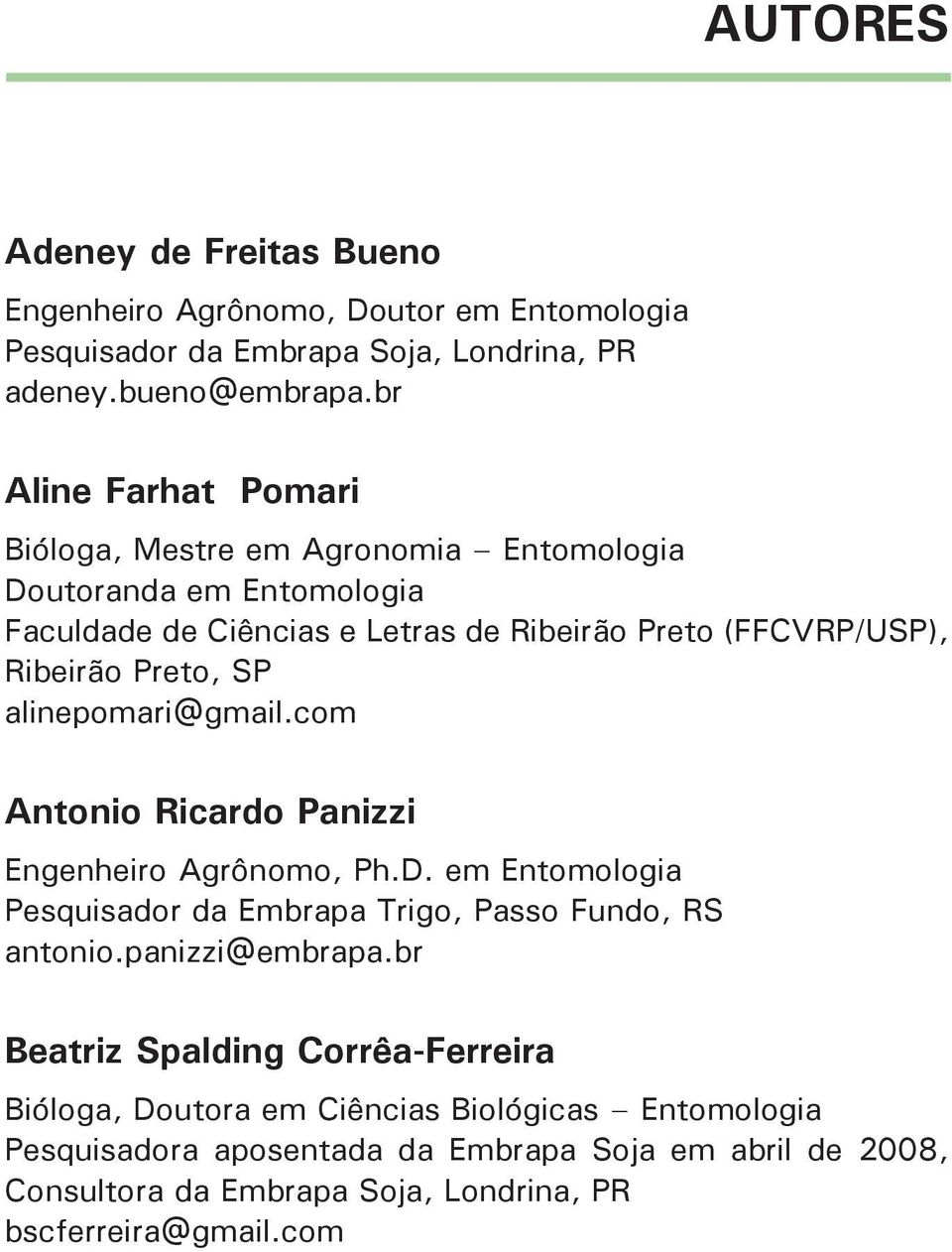 SP alinepomari@gmail.com Antonio Ricardo Panizzi Engenheiro Agrônomo, Ph.D. em Entomologia Pesquisador da Embrapa Trigo, Passo Fundo, RS antonio.panizzi@embrapa.