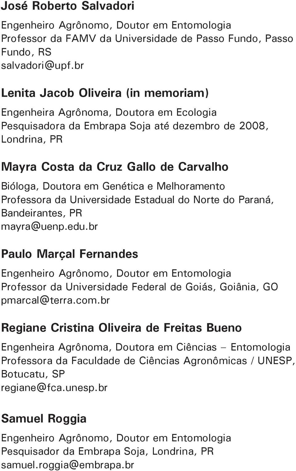 em Genética e Melhoramento Professora da Universidade Estadual do Norte do Paraná, Bandeirantes, PR mayra@uenp.edu.