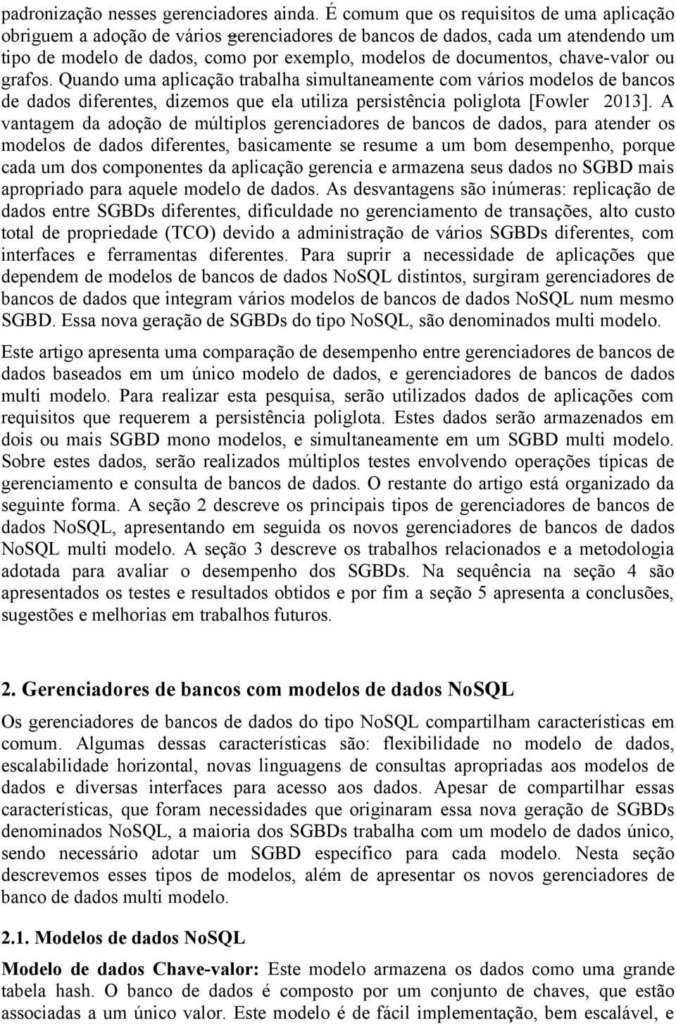 chave-valor ou grafos. Quando uma aplicação trabalha simultaneamente com vários modelos de bancos de dados diferentes, dizemos que ela utiliza persistência poliglota [Fowler 2013].