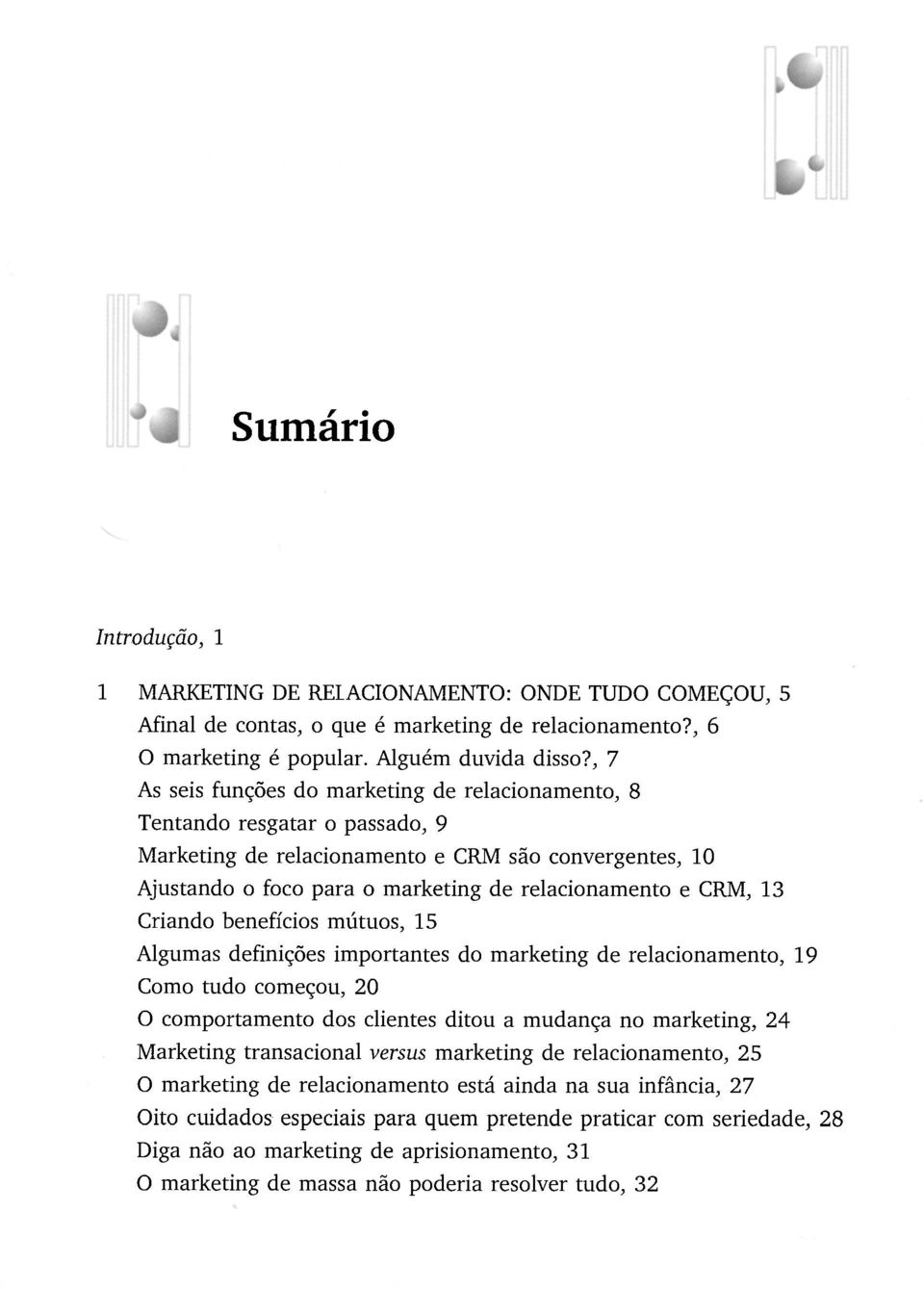 13 Criando benefícios mútuos, 15 Algumas definições importantes do marketing de relacionamento, 19 Como tudo começou, 20 O comportamento dos clientes ditou a mudança no marketing, 24 Marketing