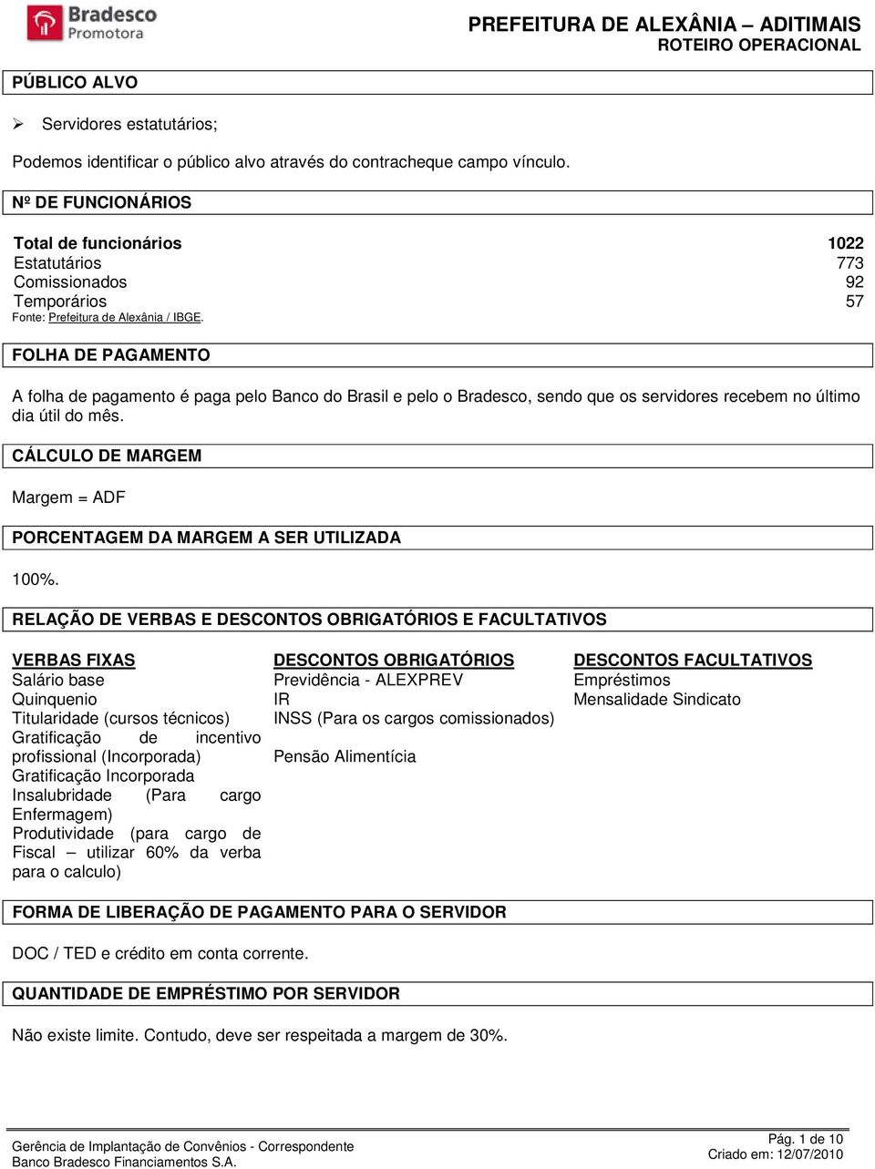 FOLHA DE PAGAMENTO A folha de pagamento é paga pelo Banco do Brasil e pelo o Bradesco, sendo que os servidores recebem no último dia útil do mês.