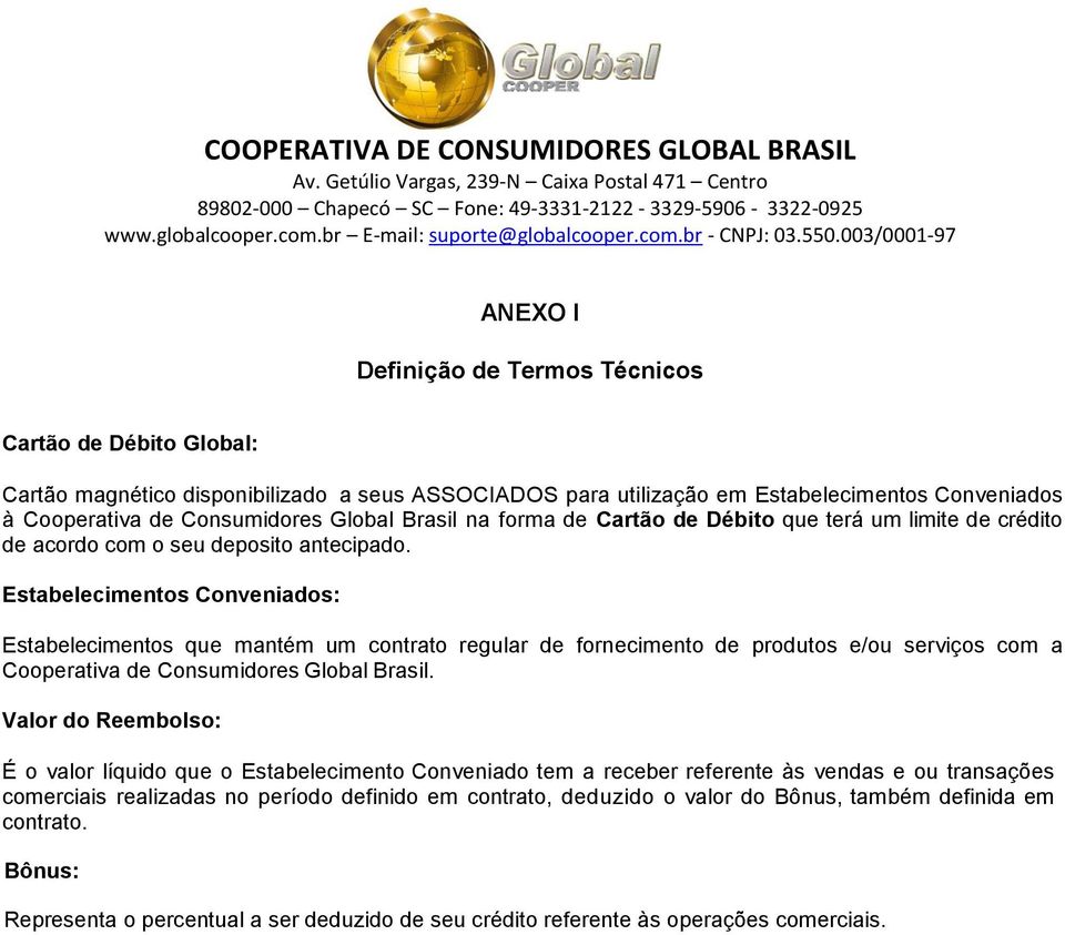 Estabelecimentos Conveniados: Estabelecimentos que mantém um contrato regular de fornecimento de produtos e/ou serviços com a Cooperativa de Consumidores Global Brasil.