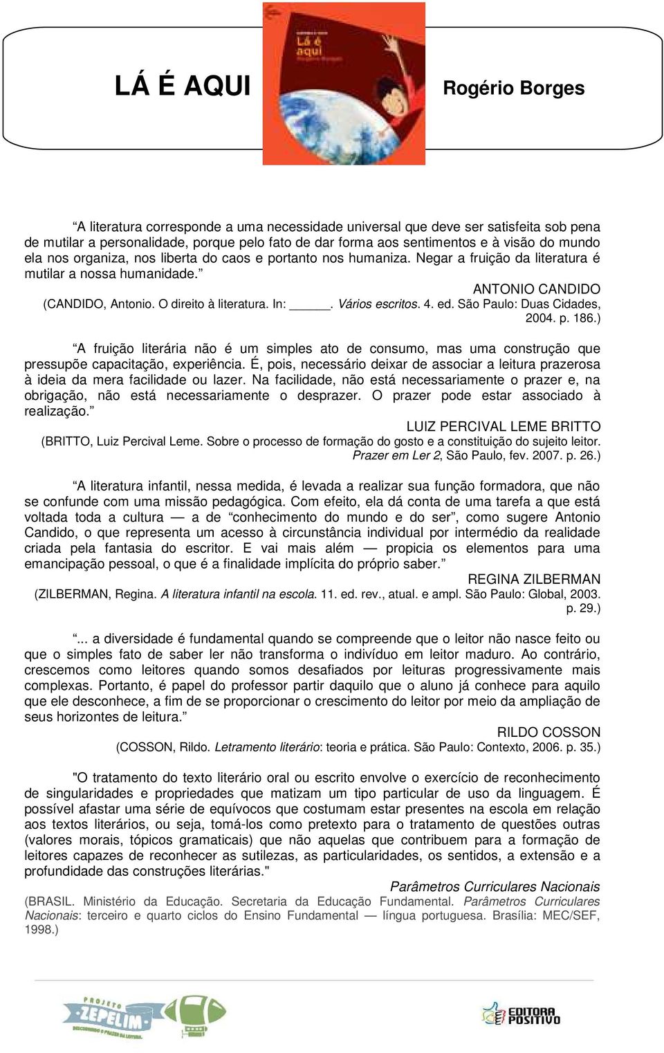 São Paulo: Duas Cidades, 2004. p. 186.) A fruição literária não é um simples ato de consumo, mas uma construção que pressupõe capacitação, experiência.