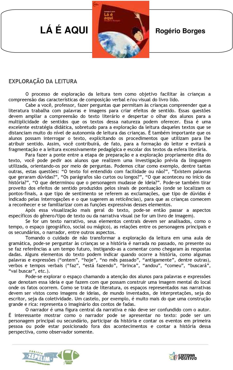 Essas questões devem ampliar a compreensão do texto literário e despertar o olhar dos alunos para a multiplicidade de sentidos que os textos dessa natureza podem oferecer.