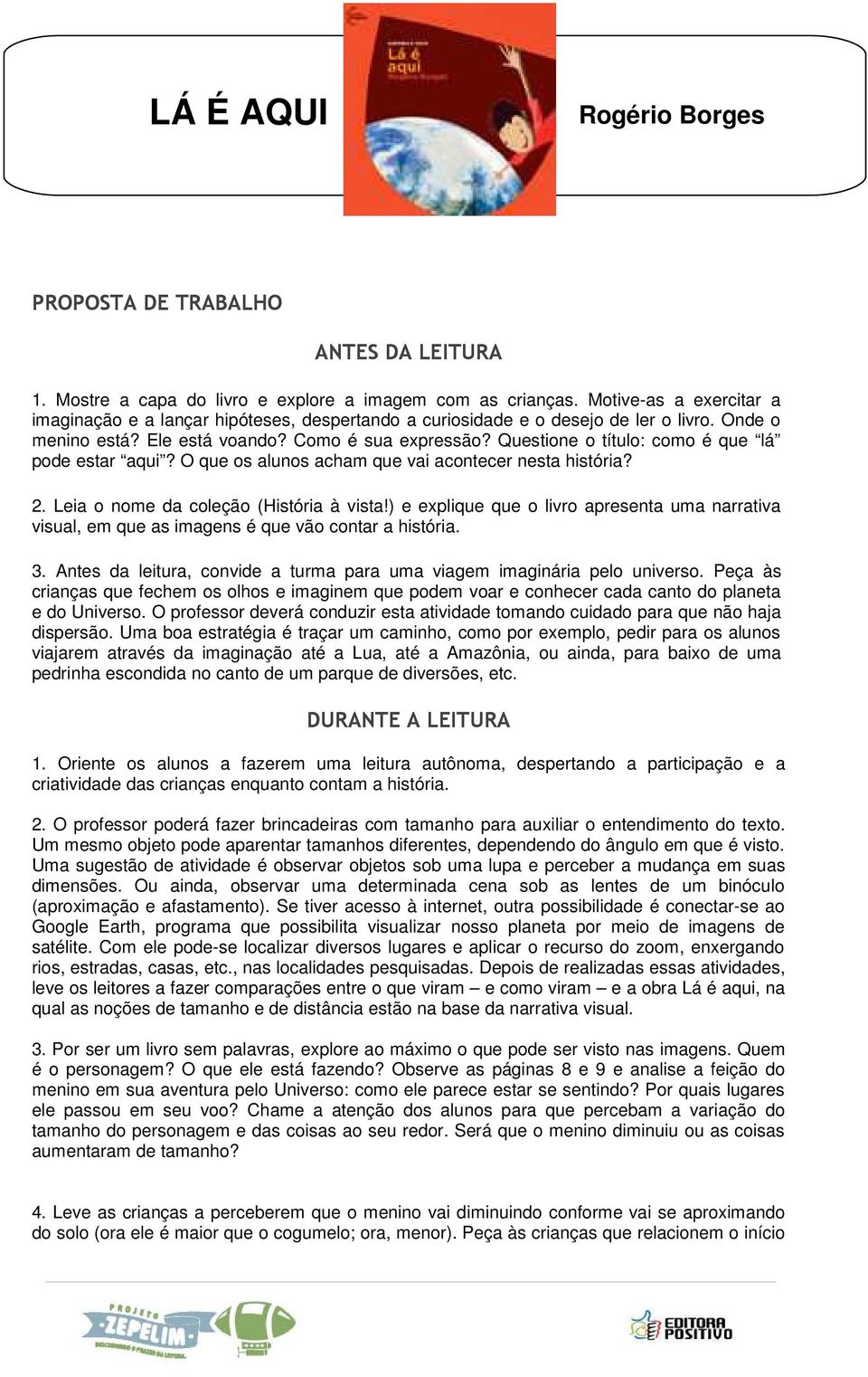 Questione o título: como é que lá pode estar aqui? O que os alunos acham que vai acontecer nesta história? 2. Leia o nome da coleção (História à vista!