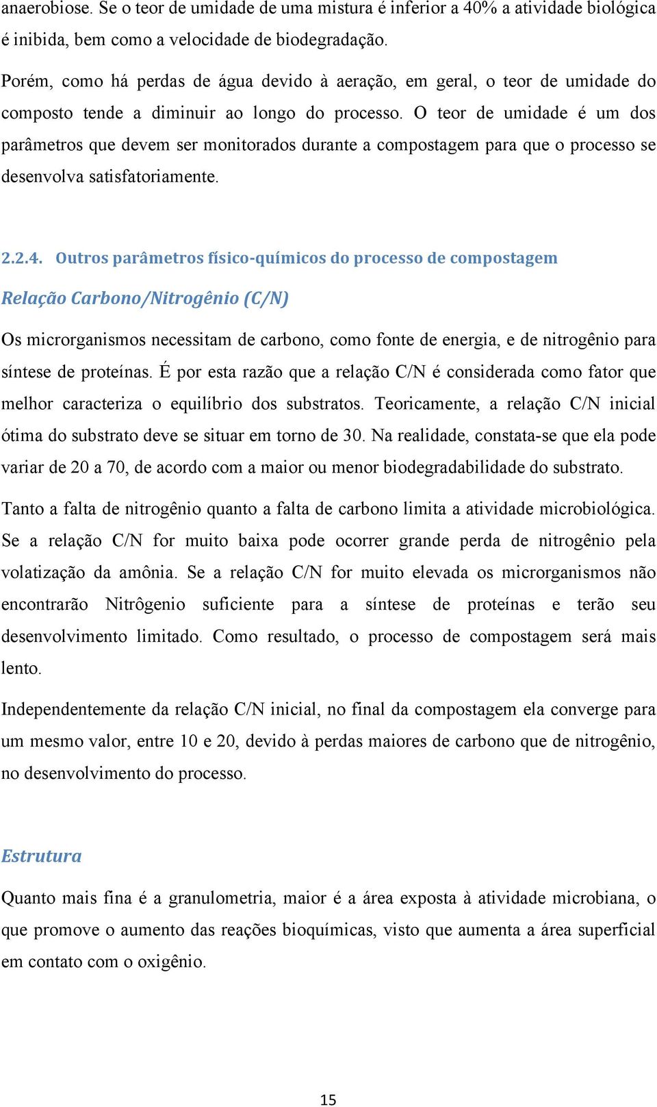 O teor de umidade é um dos parâmetros que devem ser monitorados durante a compostagem para que o processo se desenvolva satisfatoriamente. 2.2.4.