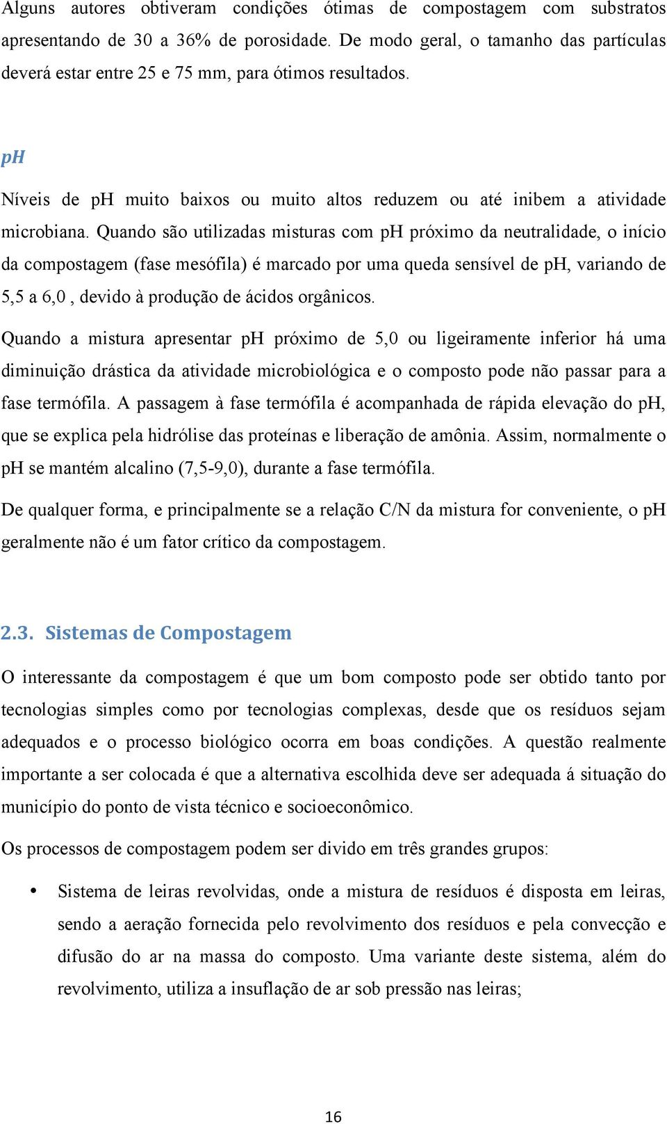 Quando são utilizadas misturas com ph próximo da neutralidade, o início da compostagem (fase mesófila) é marcado por uma queda sensível de ph, variando de 5,5 a 6,0, devido à produção de ácidos