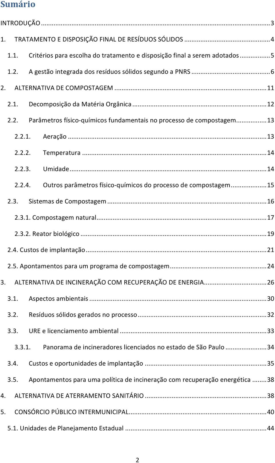 .. 13 2.2.1. Aeração... 13 2.2.2. Temperatura... 14 2.2.3. Umidade... 14 2.2.4. Outros parâmetros físico- químicos do processo de compostagem... 15 2.3. Sistemas de Compostagem... 16 2.3.1. Compostagem natural.