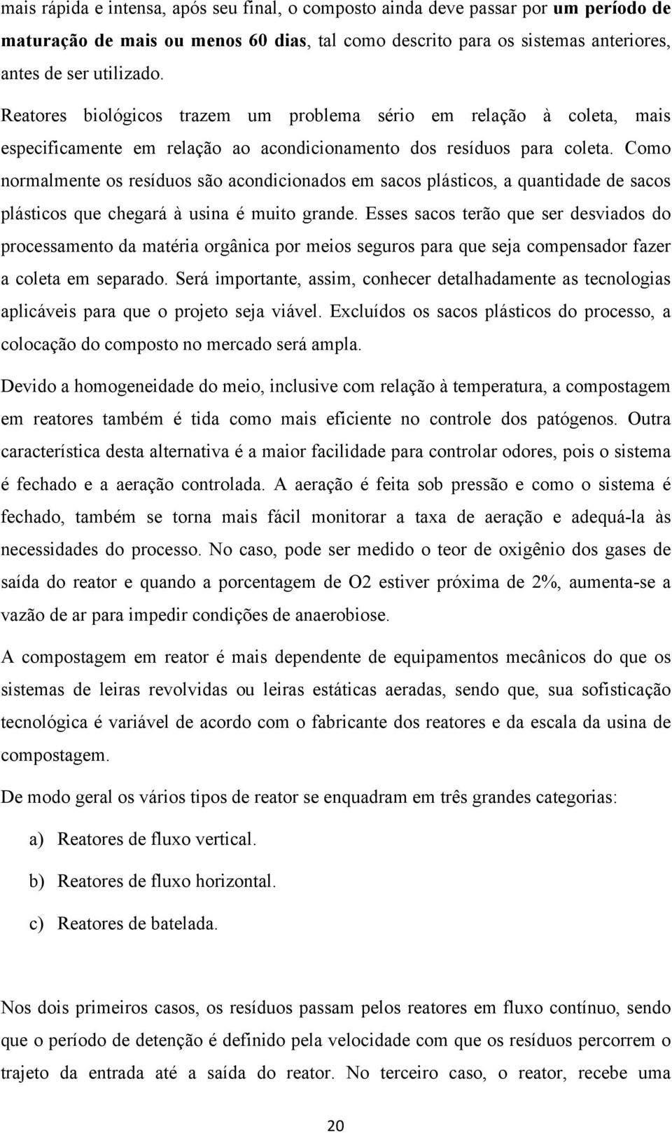 Como normalmente os resíduos são acondicionados em sacos plásticos, a quantidade de sacos plásticos que chegará à usina é muito grande.