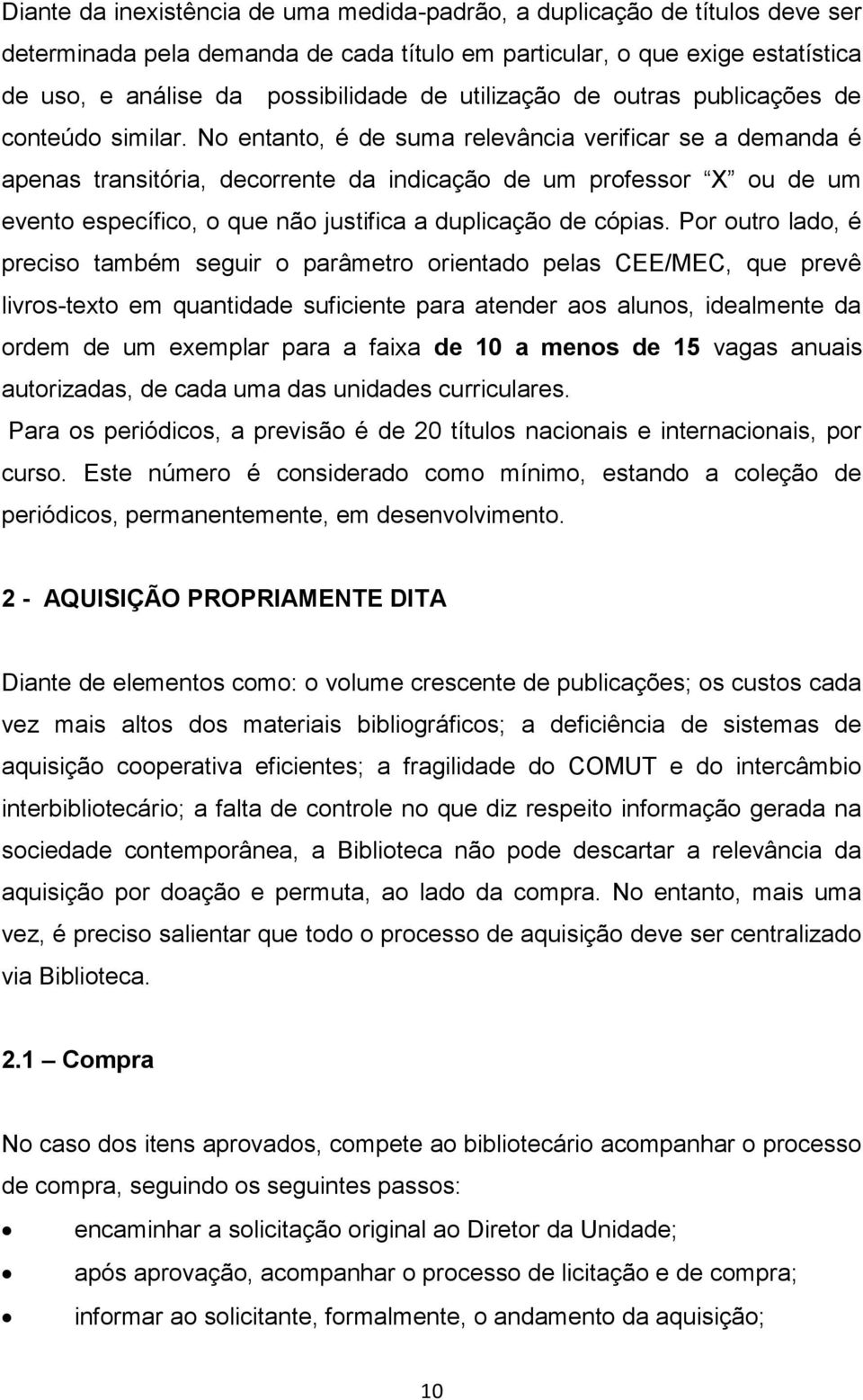 No entanto, é de suma relevância verificar se a demanda é apenas transitória, decorrente da indicação de um professor X ou de um evento específico, o que não justifica a duplicação de cópias.