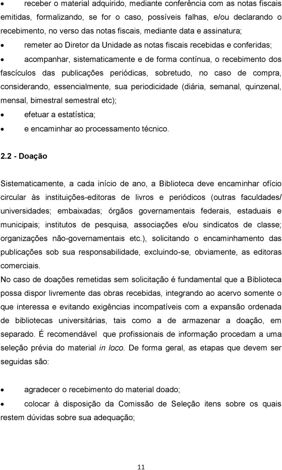 sobretudo, no caso de compra, considerando, essencialmente, sua periodicidade (diária, semanal, quinzenal, mensal, bimestral semestral etc); efetuar a estatística; e encaminhar ao processamento