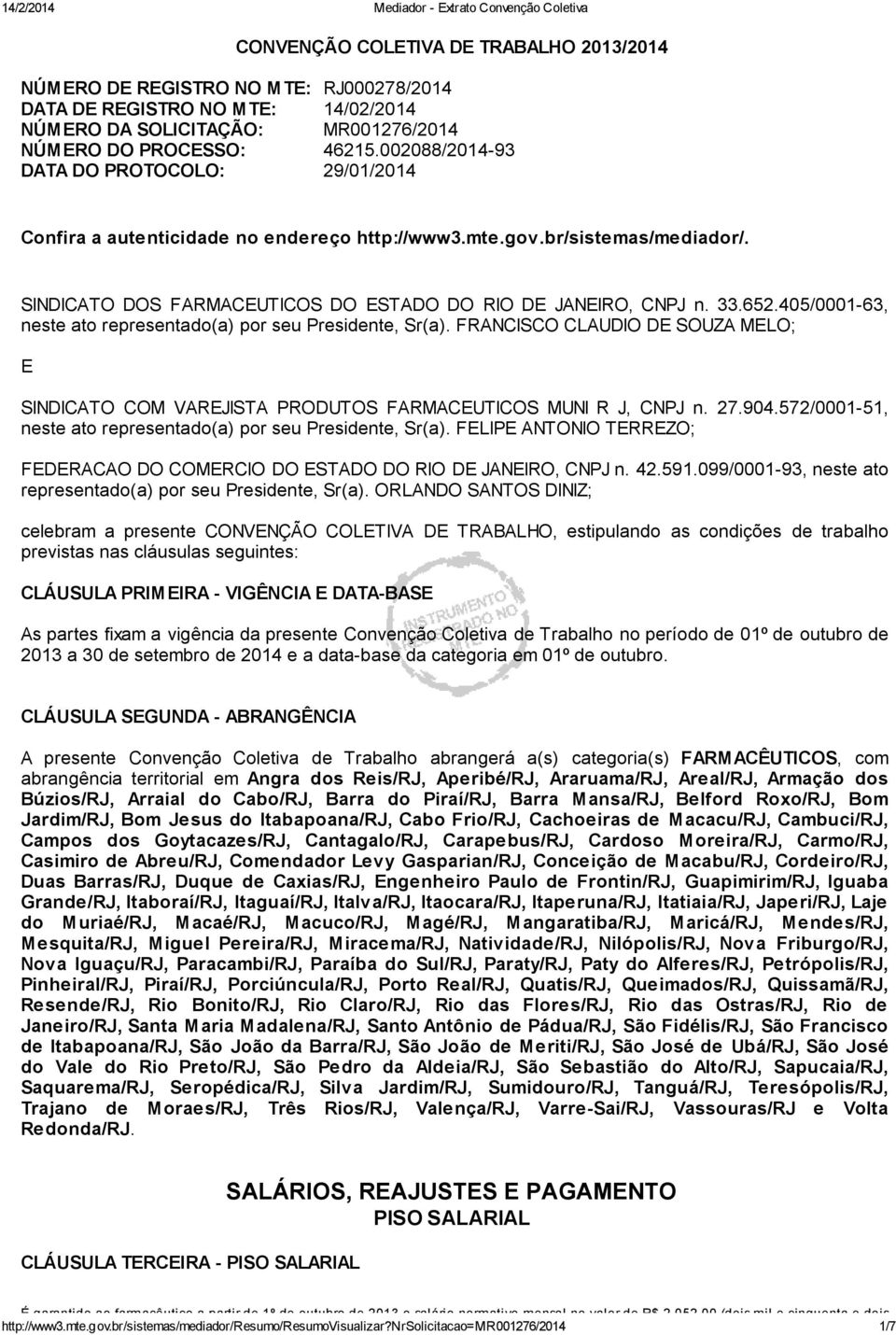 405/0001-63, neste ato representado(a) por seu Presidente, Sr(a). FRANCISCO CLAUDIO DE SOUZA MELO; E SINDICATO COM VAREJISTA PRODUTOS FARMACEUTICOS MUNI R J, CNPJ n. 27.904.