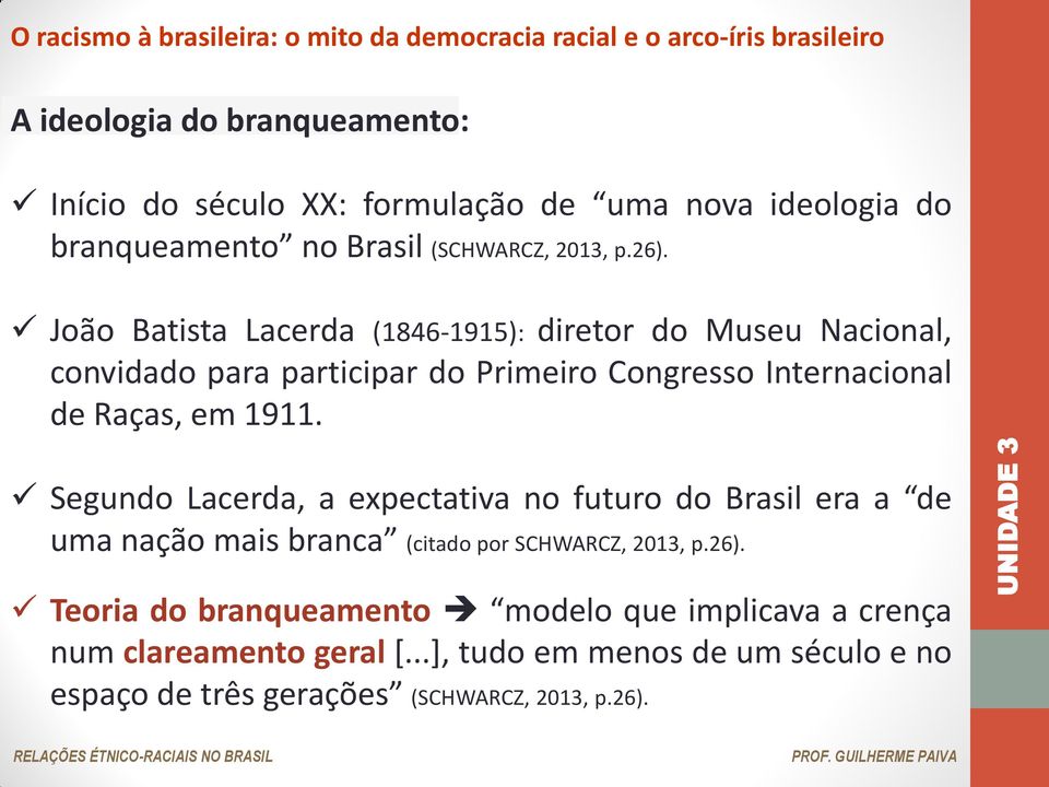 1911. Segundo Lacerda, a expectativa no futuro do Brasil era a de uma nação mais branca (citado por SCHWARCZ, 2013, p.26).