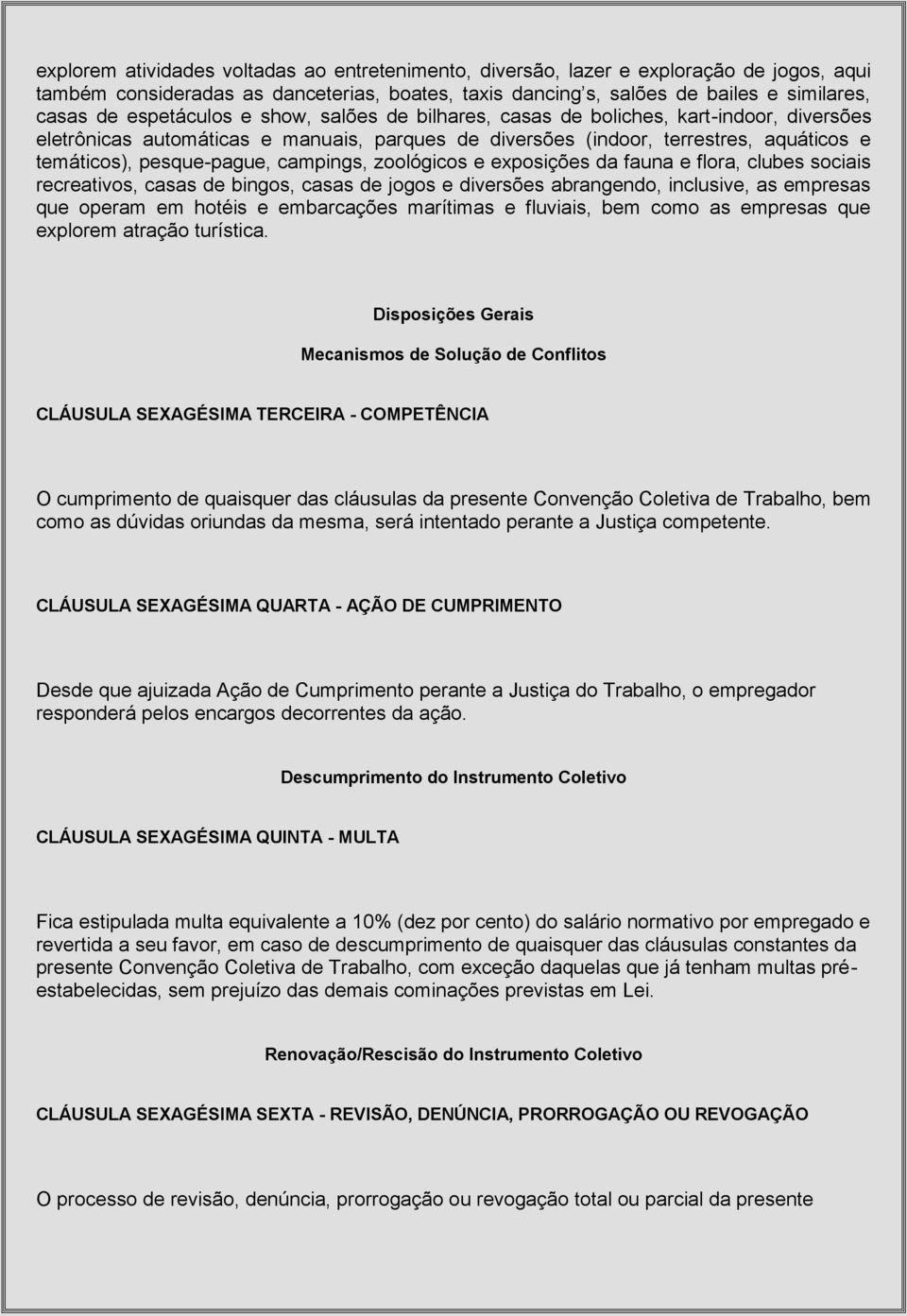 campings, zoológicos e exposições da fauna e flora, clubes sociais recreativos, casas de bingos, casas de jogos e diversões abrangendo, inclusive, as empresas que operam em hotéis e embarcações