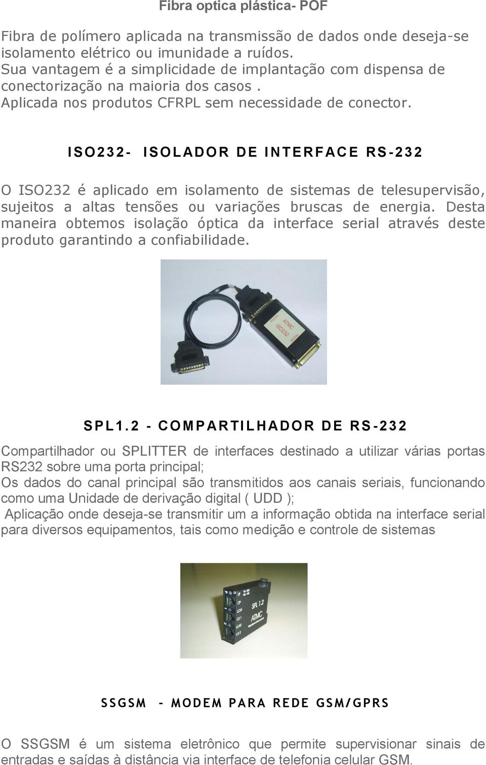 I S O 2 3 2 - I S O L AD O R D E I N T E R F AC E R S - 2 3 2 O ISO232 é aplicado em isolamento de sistemas de telesupervisão, sujeitos a altas tensões ou variações bruscas de energia.