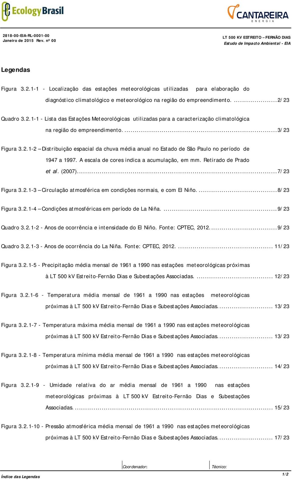 A escala de cores indica a acumulação, em mm. Retirado de Prado et al. (2007).... 7/23 Figura 3.2.1-3 Circulação atmosférica em condições normais, e com El Niño.... 8/23 Figura 3.2.1-4 Condições atmosféricas em período de La Niña.