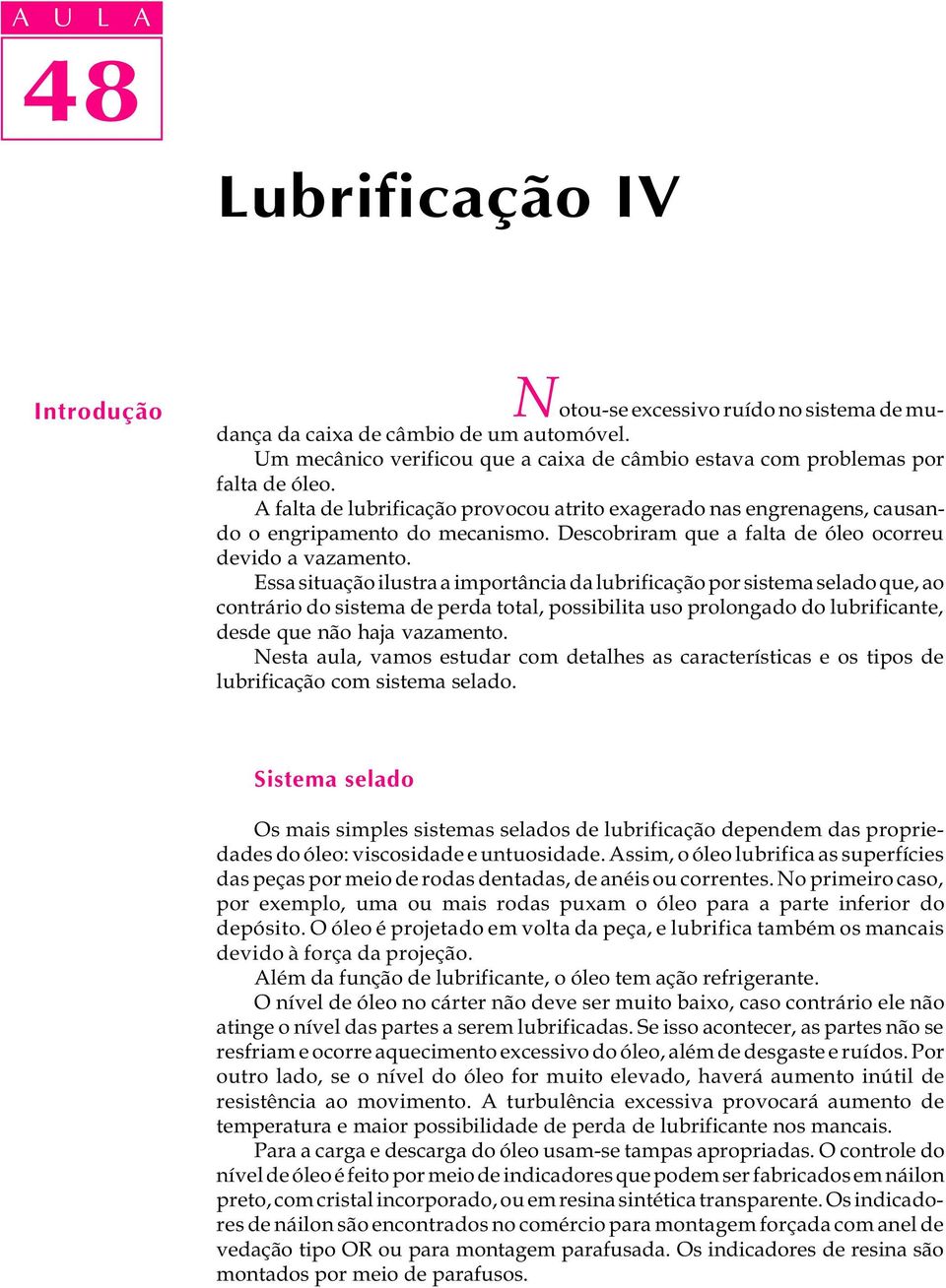 Descobriram que a falta de óleo ocorreu devido a vazamento.