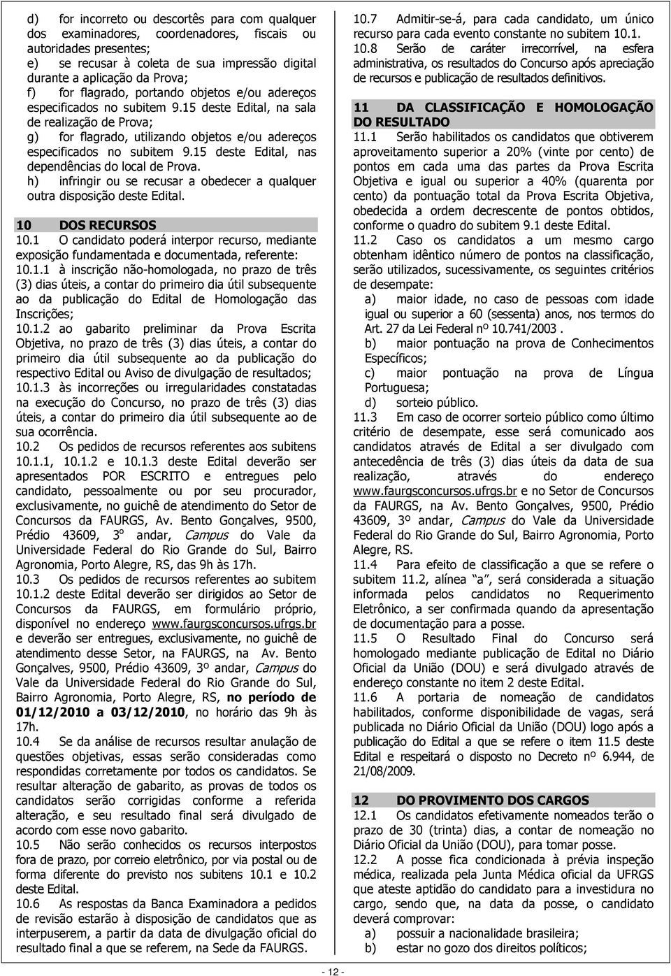 15 deste Edital, nas dependências do local de Prova. h) infringir ou se recusar a obedecer a qualquer outra disposição deste Edital. 10 DOS RECURSOS 10.