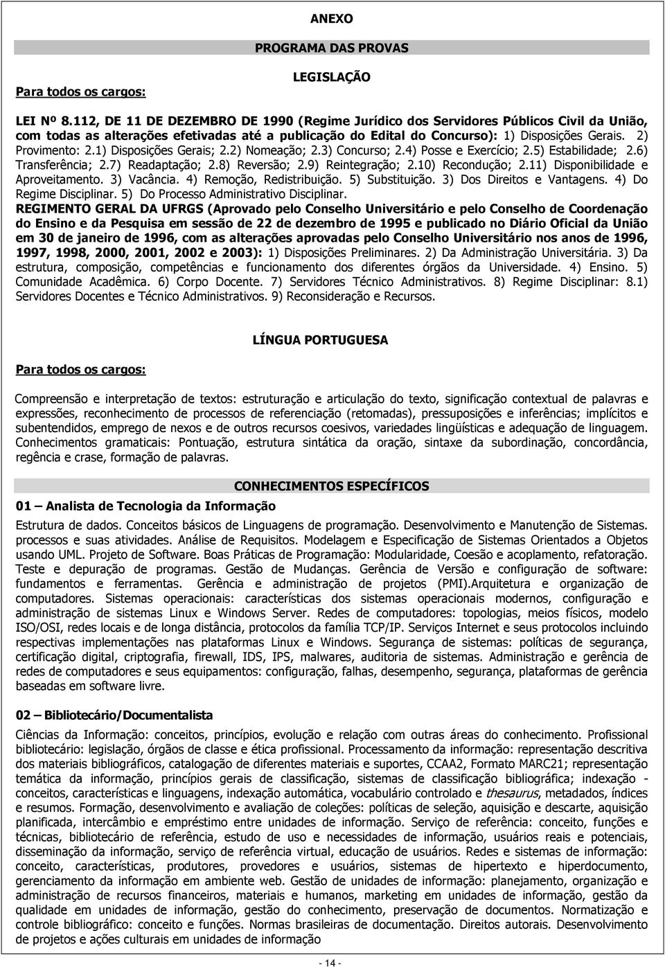 2) Provimento: 2.1) Disposições Gerais; 2.2) Nomeação; 2.3) Concurso; 2.4) Posse e Exercício; 2.5) Estabilidade; 2.6) Transferência; 2.7) Readaptação; 2.8) Reversão; 2.9) Reintegração; 2.