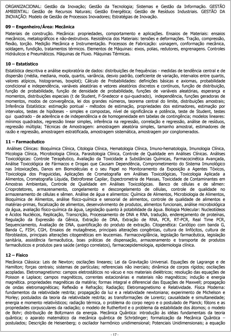 Ensaios de Materiais: ensaios mecânicos, metalográficos e nãodestrutivos. Resistência dos Materiais: tensões e deformações. Tração, compressão, flexão, torção. Medição Mecânica e Instrumentação.