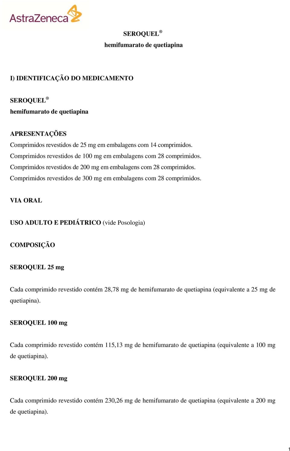 VIA ORAL USO ADULTO E PEDIÁTRICO (vide Posologia) COMPOSIÇÃO SEROQUEL 25 mg Cada comprimido revestido contém 28,78 mg de hemifumarato de quetiapina (equivalente a 25 mg de quetiapina).