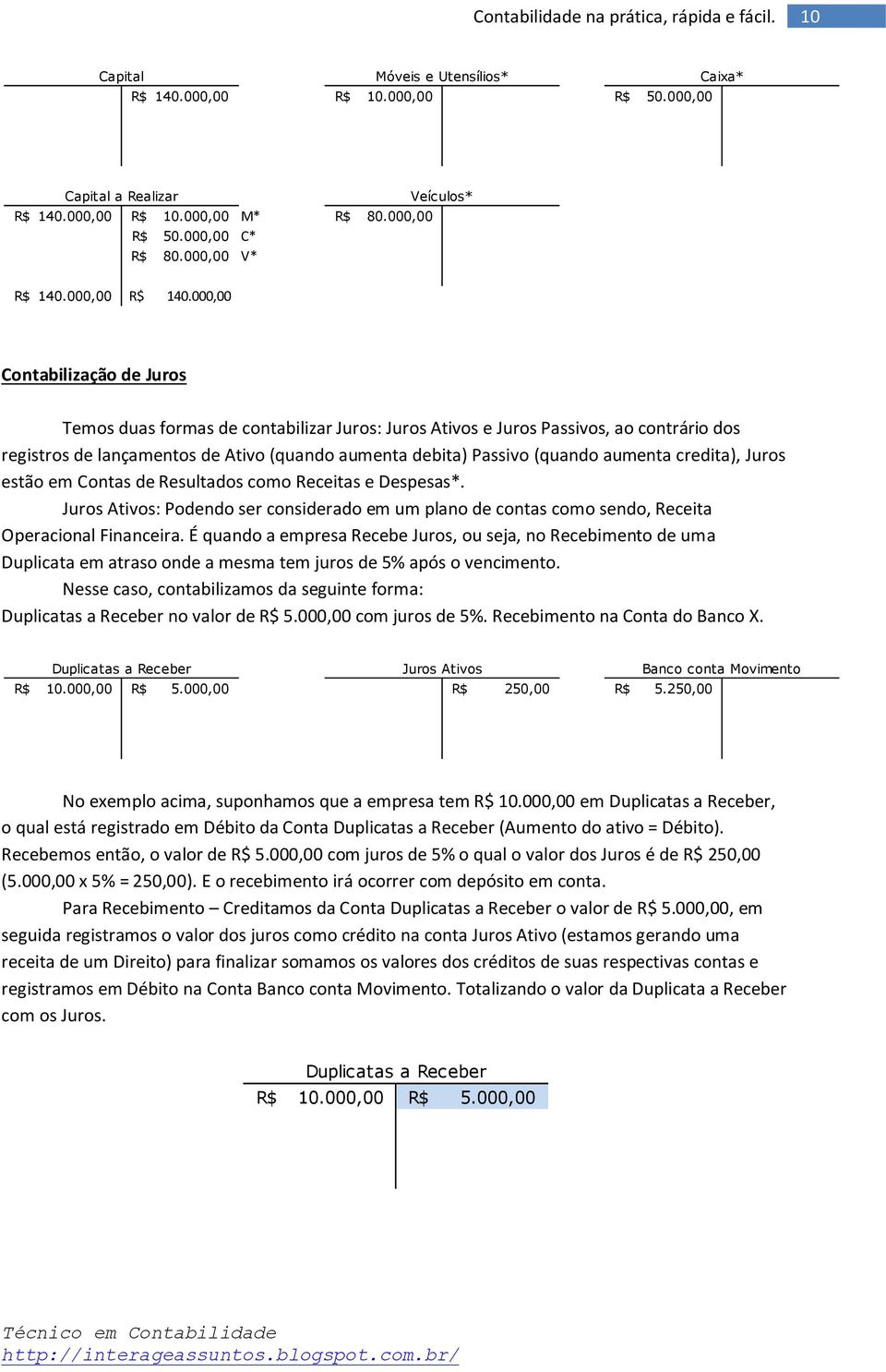 (quando aumenta credita), Juros estão em Contas de Resultados como Receitas e Despesas*. Juros Ativos: Podendo ser considerado em um plano de contas como sendo, Receita Operacional Financeira.