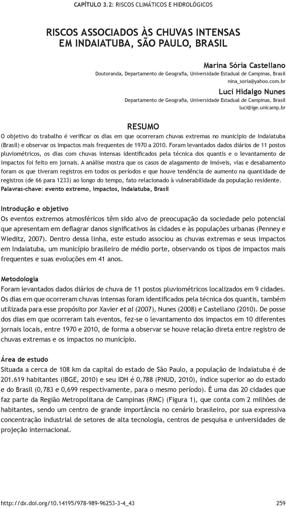 br RESUMO O objetivo do trabalho é verificar os dias em que ocorreram chuvas extremas no município de Indaiatuba (Brasil) e observar os impactos mais frequentes de 1970 a 2010.