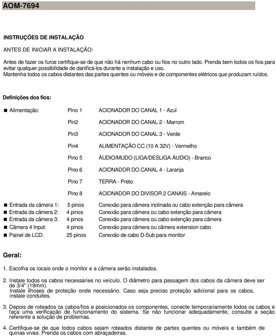 Mantenha todos os cabos distantes das partes quentes ou móveis e de componentes elétricos que produzam ruídos.