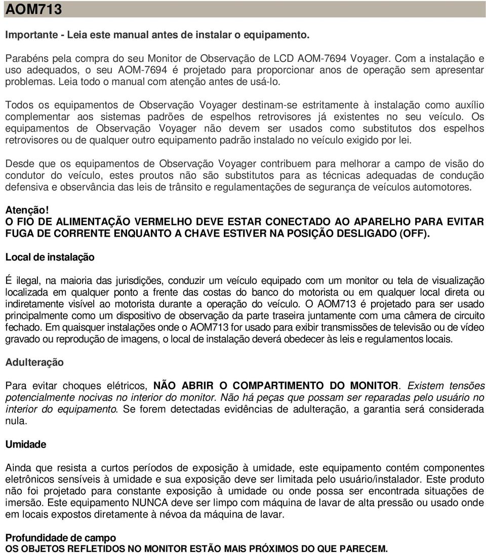 Todos os equipamentos de Observação Voyager destinam-se estritamente à instalação como auxílio complementar aos sistemas padrões de espelhos retrovisores já existentes no seu veículo.