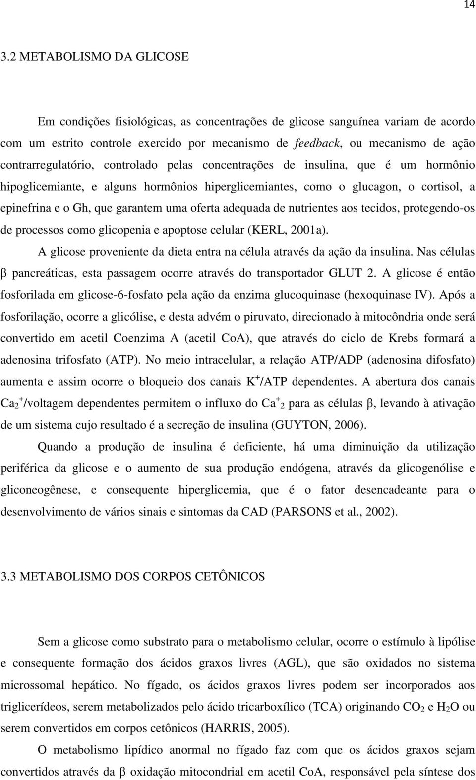 uma oferta adequada de nutrientes aos tecidos, protegendo-os de processos como glicopenia e apoptose celular (KERL, 2001a). A glicose proveniente da dieta entra na célula através da ação da insulina.