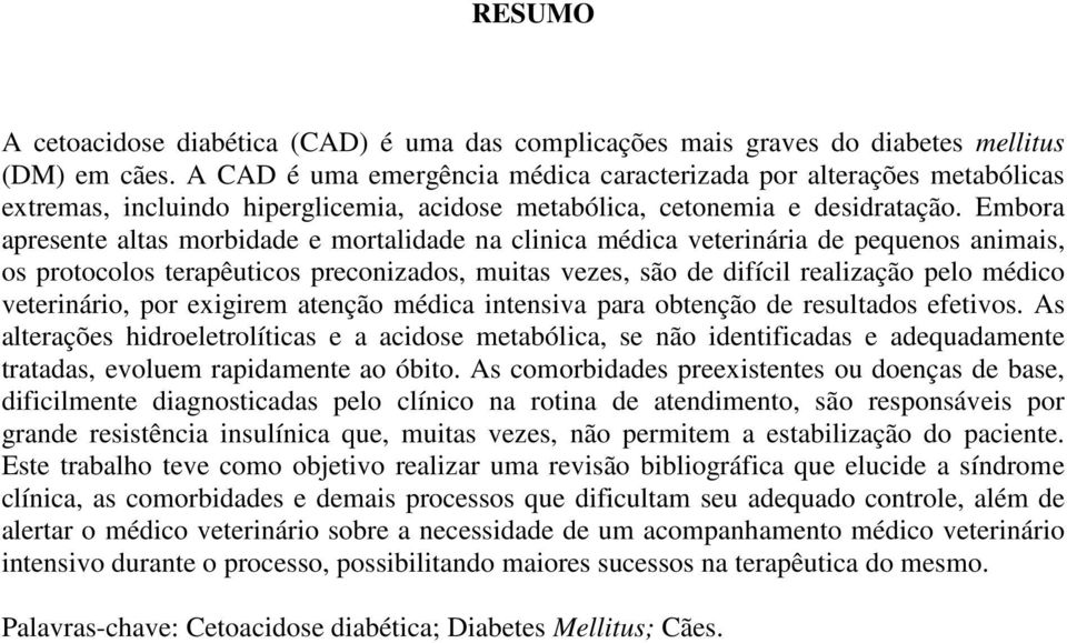 Embora apresente altas morbidade e mortalidade na clinica médica veterinária de pequenos animais, os protocolos terapêuticos preconizados, muitas vezes, são de difícil realização pelo médico