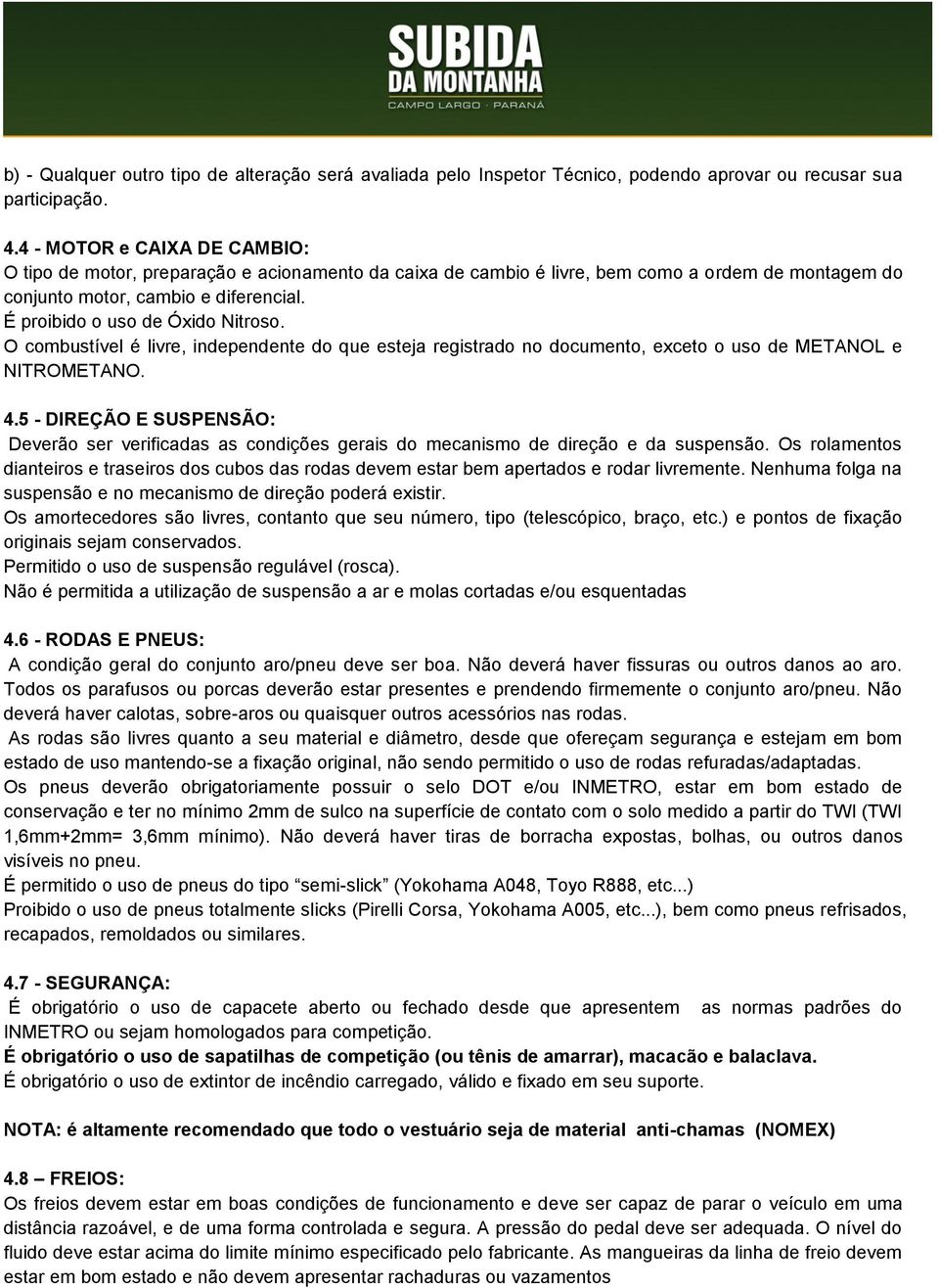 É proibido o uso de Óxido Nitroso. O combustível é livre, independente do que esteja registrado no documento, exceto o uso de METANOL e NITROMETANO. 4.