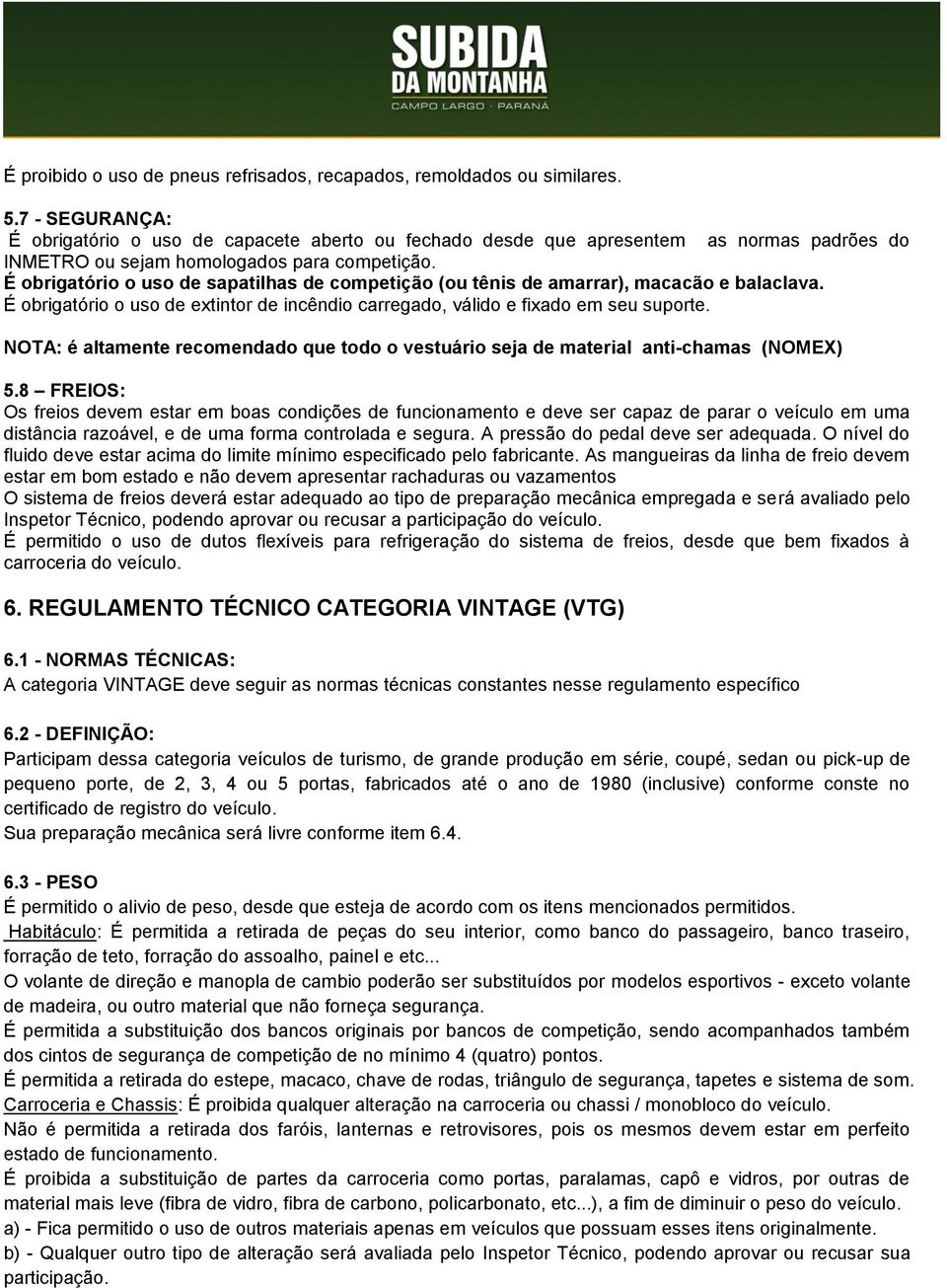 É obrigatório o uso de sapatilhas de competição (ou tênis de amarrar), macacão e balaclava. É obrigatório o uso de extintor de incêndio carregado, válido e fixado em seu suporte.