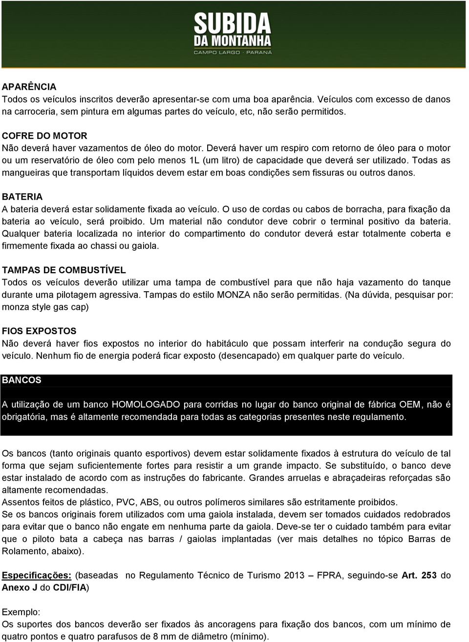 Deverá haver um respiro com retorno de óleo para o motor ou um reservatório de óleo com pelo menos 1L (um litro) de capacidade que deverá ser utilizado.