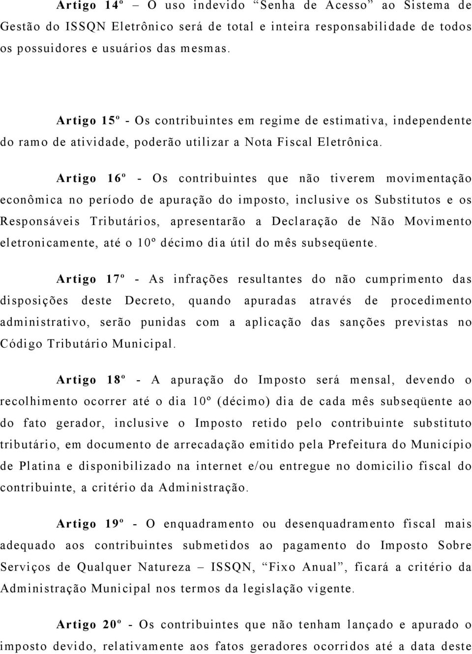 Artigo 16º - Os contribuintes que não tiverem movimentação econômica no período de apuração do imposto, inclusive os Substitutos e os Responsáveis Tributários, apresentarão a Declaração de Não