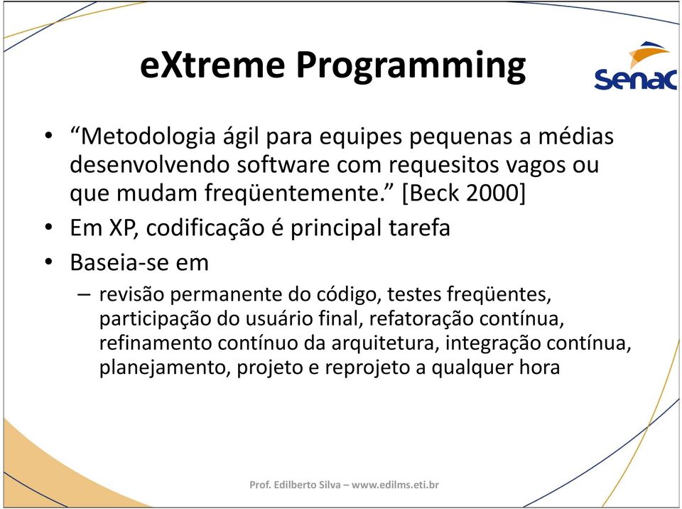 [Beck 2000] Em XP, codificação é principal tarefa Baseia-se em revisão permanente do código, testes