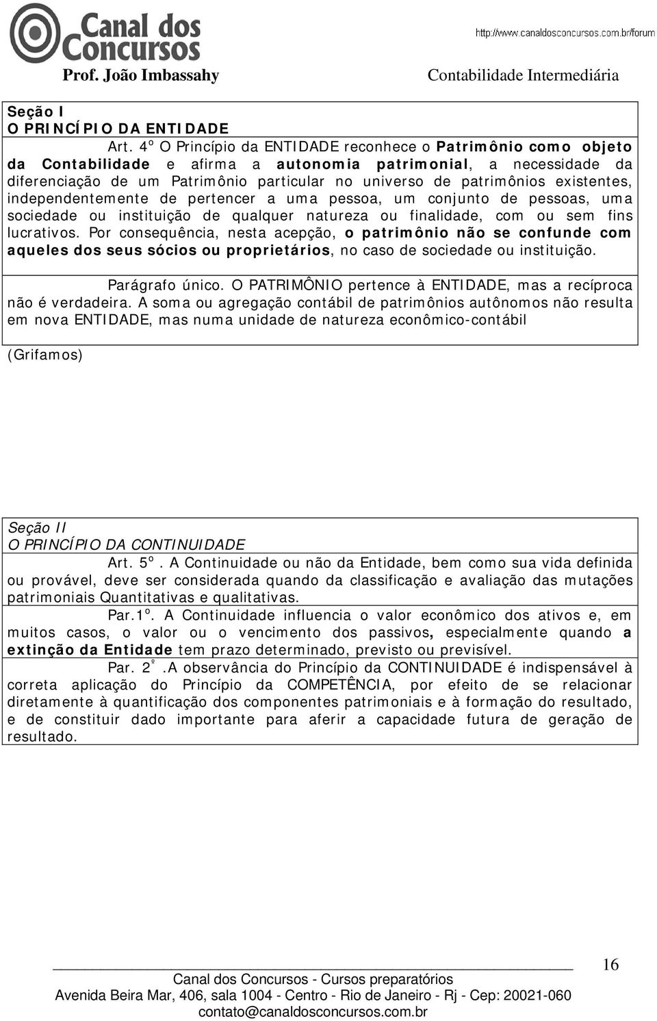 existentes, independentemente de pertencer a uma pessoa, um conjunto de pessoas, uma sociedade ou instituição de qualquer natureza ou finalidade, com ou sem fins lucrativos.