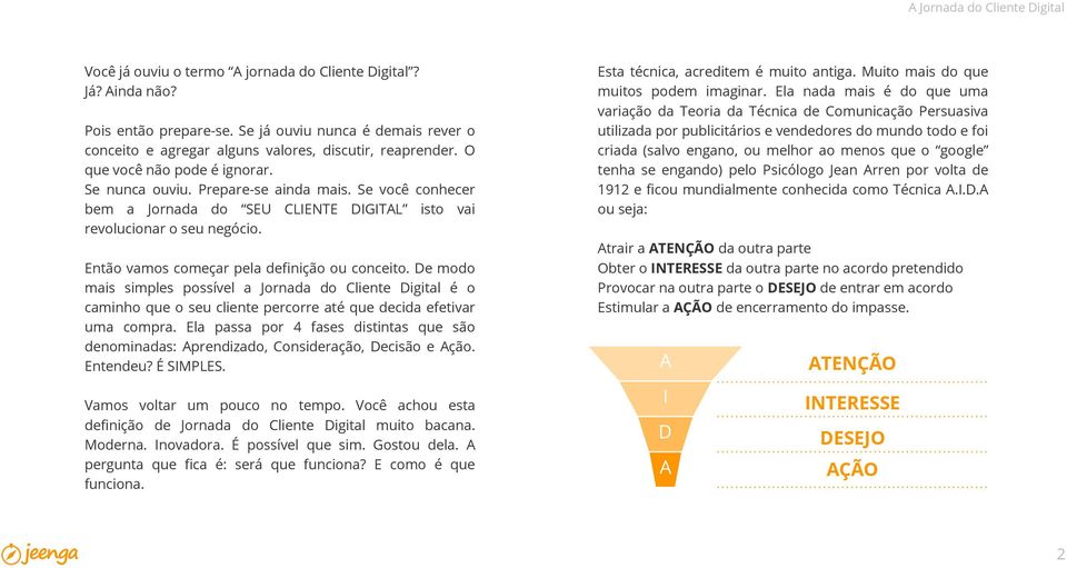 Então vamos começar pela definição ou conceito. De modo mais simples possível a Jornada do Cliente Digital é o caminho que o seu cliente percorre até que decida efetivar uma compra.