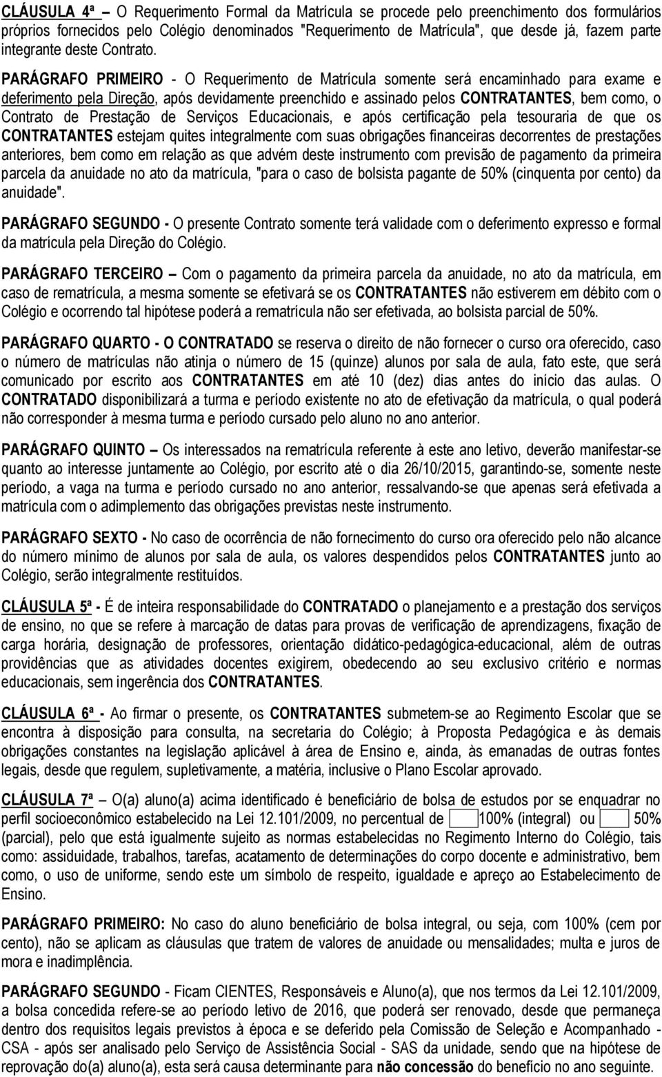 PARÁGRAFO PRIMEIRO - O Requerimento de Matrícula somente será encaminhado para exame e deferimento pela Direção, após devidamente preenchido e assinado pelos CONTRATANTES, bem como, o Contrato de