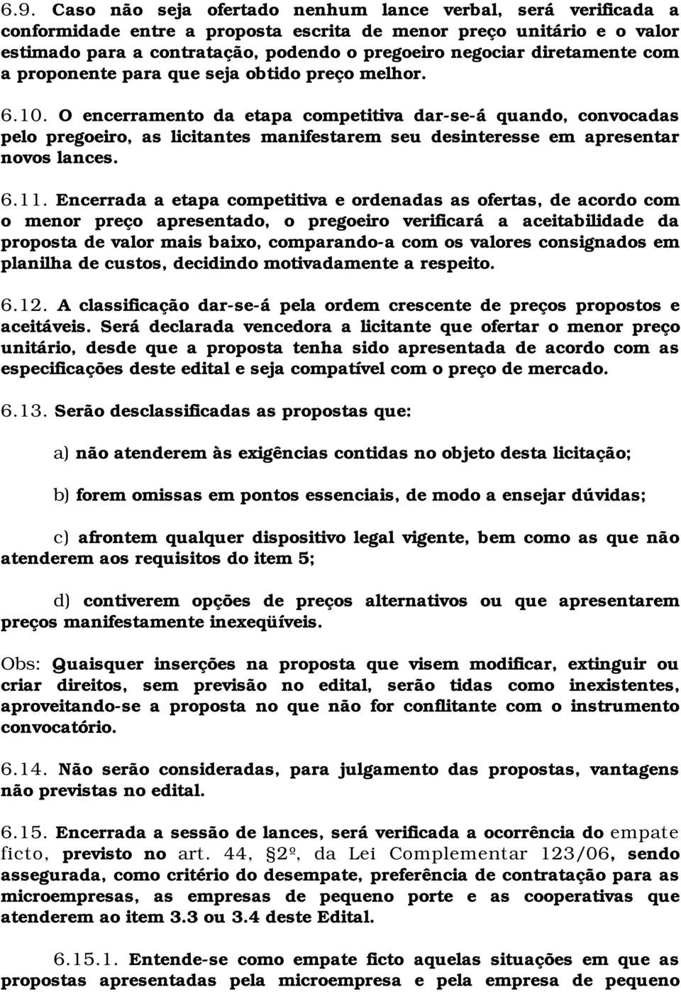 O encerramento da etapa competitiva dar-se-á quando, convocadas pelo pregoeiro, as licitantes manifestarem seu desinteresse em apresentar novos lances. 6.11.