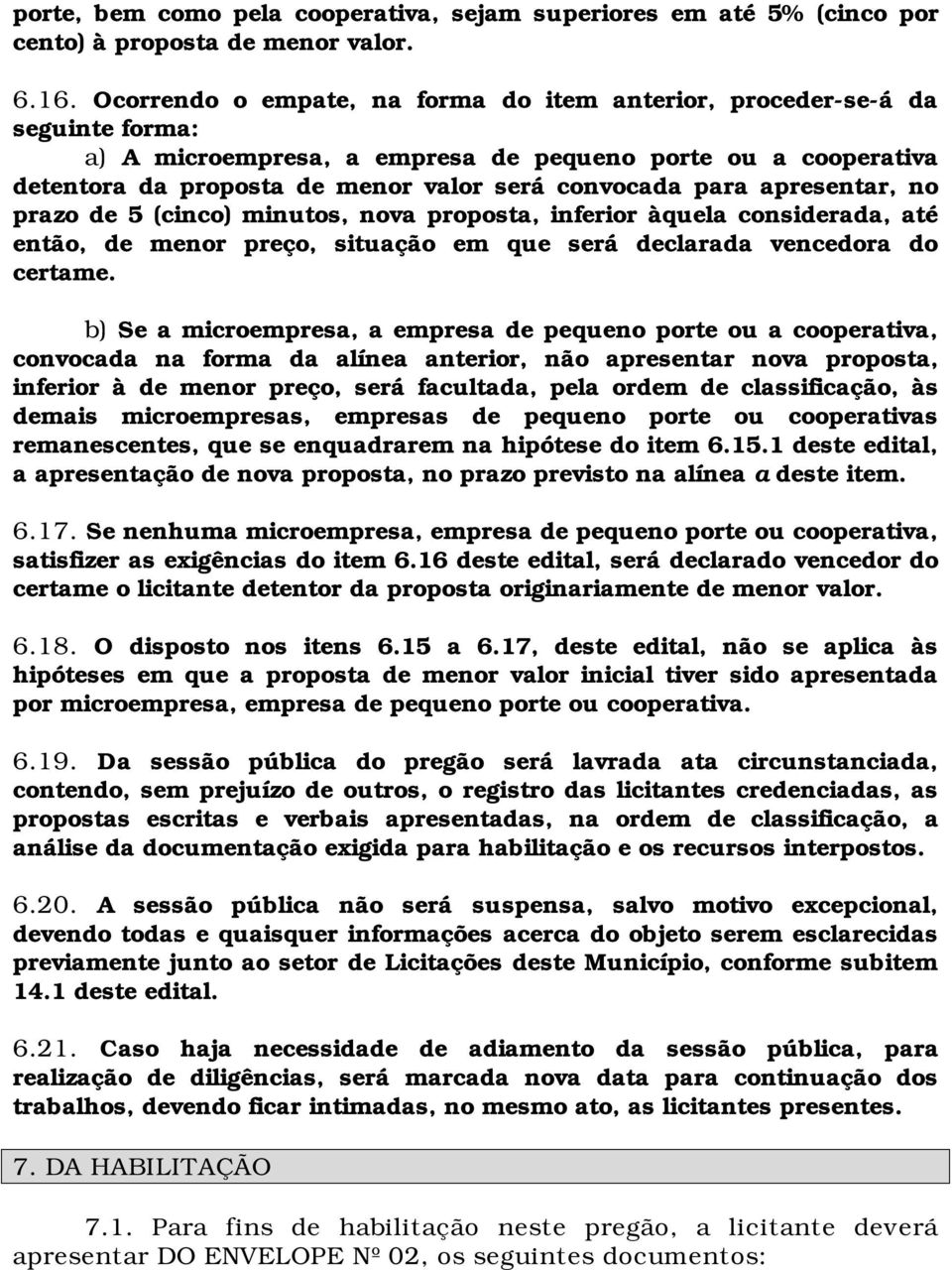 apresentar, no prazo de 5 (cinco) minutos, nova proposta, inferior àquela considerada, até então, de menor preço, situação em que será declarada vencedora do certame.